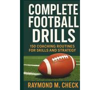 Complete Football Drills: 150 Coaching Routines for Skills and Strategy