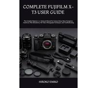 COMPLETE FUJIFILM X-T3 USER GUIDE 2025-2026: The Complete Beginner-to-Advanced Manual for Camera Setup, Menu Navigation, Autofocus, Film Simulations, ... Photography Techniques, and Troubleshooting