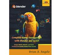 Complete Game Development with Blender and Godot: Design, Model, Animate, and Build Professional-Quality Games from Scratch