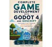Complete Game Development with Godot 4 and GDScript: Build Complete 2D and 3D Games with Reusable Systems and Modern Godot Workflows