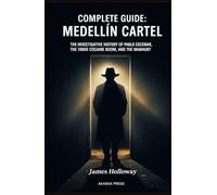 Complete Guide: Medellín Cartel: The Investigative History of Pablo Escobar, the 1980s Cocaine Boom, and the Manhunt