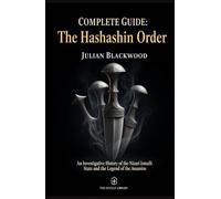 Complete Guide: The Hashashin Order: An Investigative History of the Nizari Ismaili State and the Legend of the Assassins