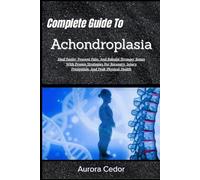 Complete Guide To Achondroplasia: Empower Growth, Enhance Mobility & Thrive: Proven Strategies For Health, Confidence, And Lifelong Wellness