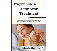 Complete Guide To Acne Scar Treatment: Restore Smooth Texture, Fade Lasting Marks, And Rebuild Clear Confident Skin Naturally