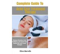 Complete Guide To Acne Scar Treatment Therapy: Eliminate Blemishes, Boost Confidence, and Unlock Clear, Healthy Skin with Trusted Strategies