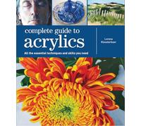 Complete Guide to Acrylics: All the Essential Techniques and Skills You Need
