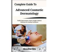 Complete Guide To Advanced Cosmetic Dermatology: Visible Improvement, Expert Insight, Modern Solutions For Lasting Confidence