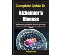 Complete Guide To Alzheimer’s Disease: Restore Memory Clarity Reduce Cognitive Decline Empower Caregivers Useful Strategies For Senior Dementia Care Brain Wellness