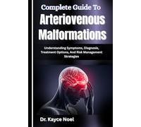 Complete Guide To Arteriovenous Malformations: Understanding Symptoms, Diagnosis, Treatment Options, And Risk Management Strategies