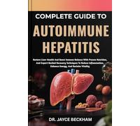COMPLETE GUIDE TO AUTOIMMUNE HEPATITIS: Restore Liver Health And Boost Immune Balance With Proven Nutrition, And Expert-Backed Recovery Techniques To ... Enhance Energy, And Reclaim Vitality