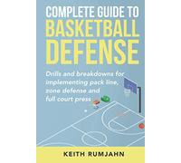 Complete Guide to Basketball Defense: Drills and breakdowns for implementing pack line, zone defense or full court press