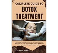 COMPLETE GUIDE TO BOTOX TREATMENT: Enhancing Facial Rejuvenation With Non-Surgical Cosmetic Procedures, Anti-Aging Solutions, Safety Practices, And ... Application Techniques For Natural Radiance
