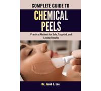 COMPLETE GUIDE TO CHEMICAL PEELS: Practical Methods for Safe, Targeted, and Lasting Results