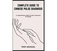 Complete Guide To Chinese Pulse Diagnosis: A Comprehensive Guide To Pulse Assessment For Health