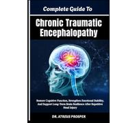 Complete Guide To Chronic Traumatic Encephalopathy: Restore Cognitive Function, Strengthen Emotional Stability, And Support Long-Term Brain Resilience After Repetitive Head Injury