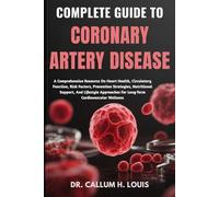 COMPLETE GUIDE TO CORONARY ARTERY DISEASE: A Comprehensive Resource On Heart Health, Circulatory Function, Risk Factors, Prevention Strategies, ... For Long-Term Cardiovascular Wellness