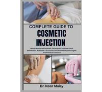 COMPLETE GUIDE TO COSMETIC INJECTION: Master Advanced Aesthetic Techniques, Enhance Client Satisfaction, And Build A Successful Practice With Expert Insights And Practical Guidance