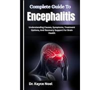 Complete Guide To Encephalitis: Understanding Causes, Symptoms, Treatment Options, And Recovery Support For Brain Health