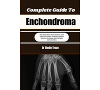 Complete Guide To Enchondroma: Pain Relief, Bone Health Support, Early Detection Insights, Treatment Options, Recovery Strategies, And Confident Care Decisions