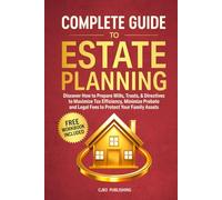 Complete Guide To Estate Planning: Discover How to Prepare Wills, Trusts & Directives to Maximize Tax Efficiency, Minimize Probate and Legal Fees to Protect Your Family Assets