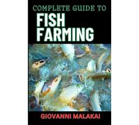 Complete Guide To Fish Farming: Expert Techniques, Sustainable Practices, And Profit Strategies For Successful Aquaculture