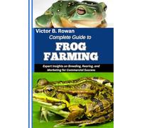 COMPLETE GUIDE TO FROG FARMING: Expert Insights on Breeding, Rearing, and Marketing for Commercial Success
