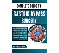 COMPLETE GUIDE TO GASTRIC BYPASS SURGERY: Pre-Op Preparation, Post-Op Recovery, And Long-Term Success Strategies: Expert Advice, Diet Plans, And Practical Tips For A Successful Weight Loss Journey