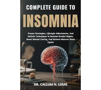 COMPLETE GUIDE TO INSOMNIA: Proven Strategies, Lifestyle Adjustments, And Holistic Techniques To Reclaim Restful Nights, Boost Mental Clarity, And Restore Natural Sleep Cycles