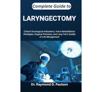 COMPLETE GUIDE TO LARYNGECTOMY: Critical Oncological Indications, Voice Rehabilitation Strategies, Surgical Precision, and Long-Term Quality of Life Management