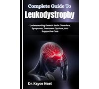 Complete Guide To Leukodystrophy: Understanding Genetic Brain Disorders, Symptoms, Treatment Options, And Supportive Care
