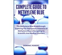 Complete Guide To Methylene Blue: The Methylene Blue Breakthrough: Exploring The Therapeutic Potential Of Methylene Blue & Navigating Its Scientific And Medical Frontiers