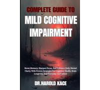 Complete Guide To Mild Cognitive Impairment: Boost Memory, Sharpen Focus, And Enhance Daily Mental Clarity With Proven Strategies For Cognitive Health, Brain Longevity, And Everyday Confidence