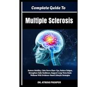 Complete Guide To Multiple Sclerosis: Restore Mobility, Calm Nerve Flare-Ups, Reduce Fatigue, Strengthen Daily Resilience, Support Long-Term Brain Wellness With Evidence-Based Lifestyle Strategies