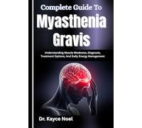 Complete Guide To Myasthenia Gravis: Understanding Muscle Weakness, Diagnosis, Treatment Options, And Daily Energy Management