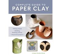 Complete Guide to Paper Clay: Mixing Recipes, Building, Finishing and Firing: 10 Practice Projects