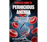 COMPLETE GUIDE TO PERNICIOUS ANEMIA: Unlock Effective Approaches To Strengthen Hemoglobin Levels, Boost Overall Well-Being, And Navigate Lifestyle, ... Holistic Care Solutions For Lasting Health