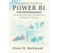 Complete Guide to Power BI for Professionals: Advanced Strategies for Business Intelligence Success