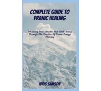 COMPLETE GUIDE TO PRANIC HEALING: Enhancing One's Health And Well-Being Through The Practice Of Pranic Energy Therapy