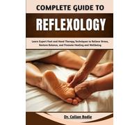 Complete Guide To Reflexology: Learn Expert Foot and Hand Therapy Techniques to Relieve Stress, Restore Balance, and Promote Healing and Wellbeing