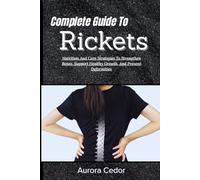 Complete Guide To Rickets: Nutrition And Care Strategies To Strengthen Bones, Support Healthy Growth, And Prevent Deformities