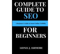 Complete Guide To Seo For Beginners: A Beginner's Guide To Smart Online Visibility (Tech Trends For Beginners To Expert)