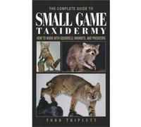 Complete Guide to Small Game Taxidermy by Todd Triplett Triplett, Todd (Auteur)