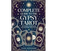 Complete Guide to the Gypsy Tarot - Methods, Symbolism and Esoteric Practices: Advanced and Therapeutic Interpretation of Gypsy Tarot Cards