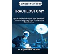 COMPLETE GUIDE TO TRACHEOSTOMY: Critical Airway Management, Surgical Precision, Postoperative Care, and Long-Term Functional Considerations