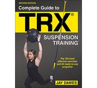 Complete Guide to TRX Suspension Training: The 100 Most Effective Exercises and 64 Ready-to-use Programs