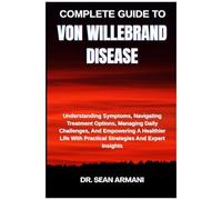 Complete Guide To Von Willebrand Disease: Understanding Symptoms, Navigating Treatment Options, Managing Daily Challenges, And Empowering A Healthier Life With Practical Strategies And Expert Insights