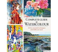 Complete Guide to Watercolour: All the Essential Techniques and Skills You Need