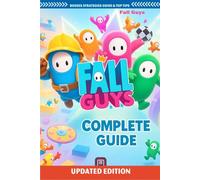 Complete Guide & Walkthrough for Fall Guys Complete Guide & Walkthrough:The Ultimate Companion to Every Season, Challenge, and Costume - Step-by-Step ... and Crown-Winning Tactics for Every Mode!