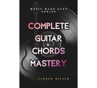 Complete Guitar Chords Mastery: Learn how to play any chord imaginable on your guitar