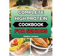 COMPLETE HIGH PROTEIN COOKBOOK FOR SENIORS: Nourishing Dishes to Help You Stay Active and Independent
